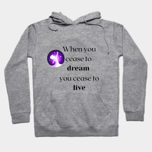 When you cease to dream you cease to live.... Hoodie